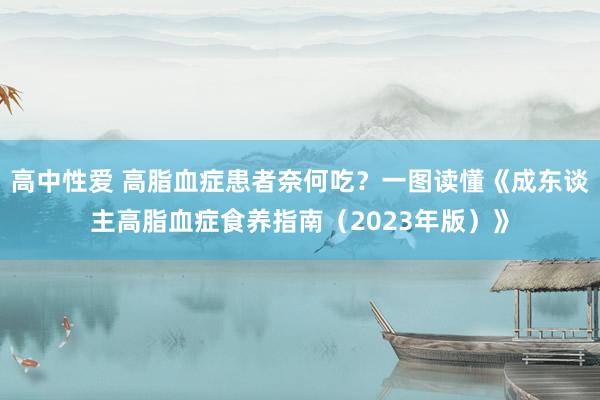 高中性爱 高脂血症患者奈何吃？一图读懂《成东谈主高脂血症食养指南（2023年版）》