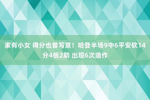 家有小女 得分也曾写意！哈登半场9中6平安砍14分4板2助 出现6次造作