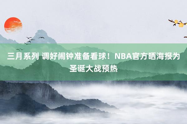 三月系列 调好闹钟准备看球！NBA官方晒海报为圣诞大战预热